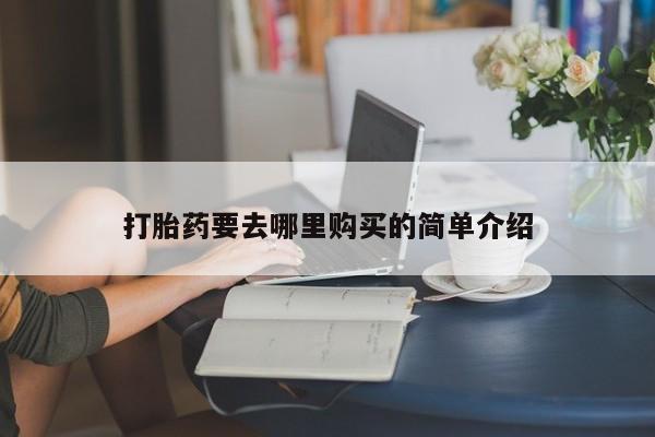 私人诊所有卖打胎药吗打胎药要去哪里购买的简单介绍