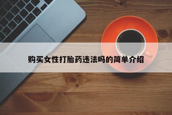 私人诊所有卖打胎药吗购买女性打胎药违法吗的简单介绍