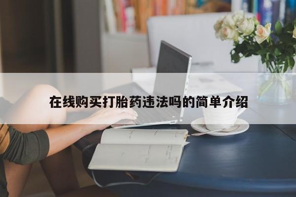私人诊所有卖打胎药吗在线购买打胎药违法吗的简单介绍